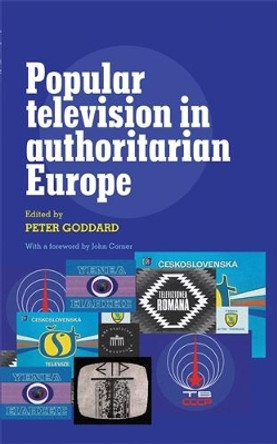 Popular Television in Authoritarian Europe by Peter Goddard 9780719082399