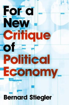 For a New Critique of Political Economy by Bernard Stiegler 9780745648033