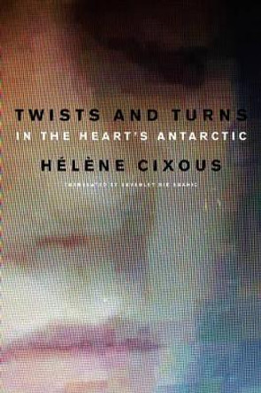 Twists and Turns in the Heart's Antarctic by Helene Cixous 9780745663272