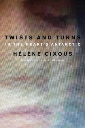 Twists and Turns in the Heart's Antarctic by Helene Cixous 9780745663289