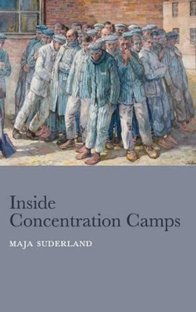 Inside Concentration Camps: Social Life at the Extremes by Maja Suderland 9780745663357