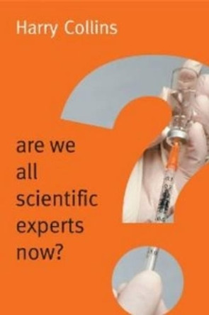 Are We All Scientific Experts Now? by Harry Collins 9780745682044