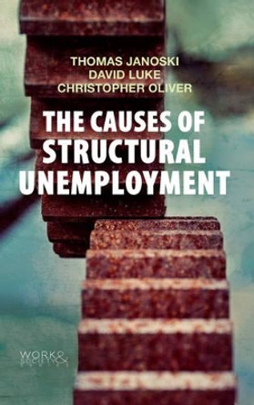 The Causes of Structural Unemployment: Four Factors that Keep People from the Jobs they Deserve by Thomas Janoski 9780745670287