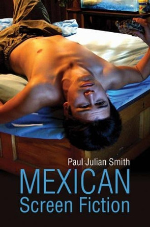 Mexican Screen Fiction: Between Cinema and Television by Paul Julian Smith 9780745680781
