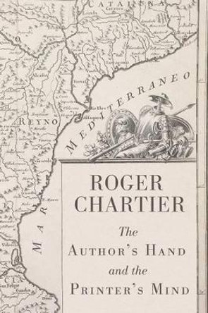 The Author's Hand and the Printer's Mind: Transformations of the Written Word in Early Modern Europe by Roger Chartier 9780745656021