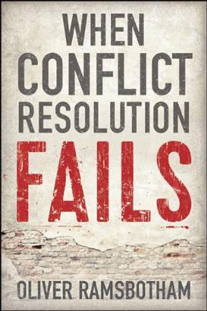 When Conflict Resolution Fails: An Alternative to Negotiation and Dialogue: Engaging Radical Disagreement in Intractable Conflicts by Oliver Ramsbotham 9780745687988