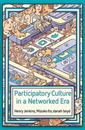 Participatory Culture in a Networked Era: A Conversation on Youth, Learning, Commerce, and Politics by Henry Jenkins 9780745660714