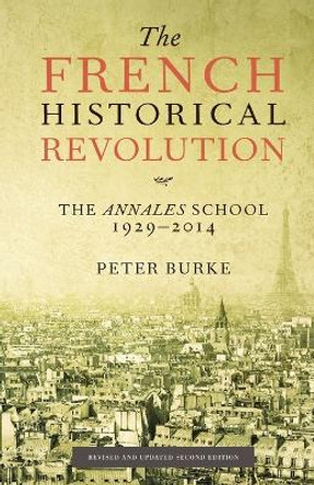 The French Historical Revolution: The Annales School 1929 - 2014 Peter Burke (Emmanuel College, Cambridge) 9780745661148