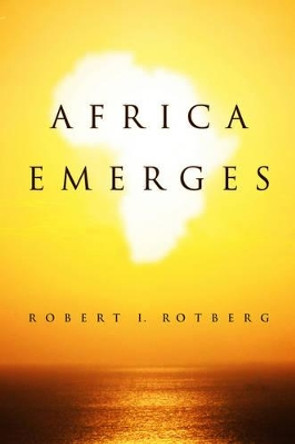 Africa Emerges: Consummate Challenges, Abundant Opportunities by Robert I. Rotberg 9780745661636