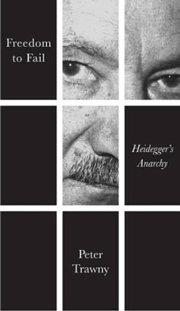 Freedom to Fail: Heidegger's Anarchy by Peter Trawny 9780745695228