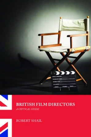 British Film Directors: A Critical Guide by Robert Shail 9780748622306