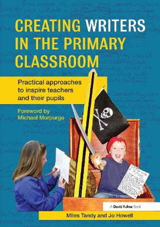 Creating Writers in the Primary Classroom: Practical Approaches to Inspire Teachers and their Pupils by Miles Tandy