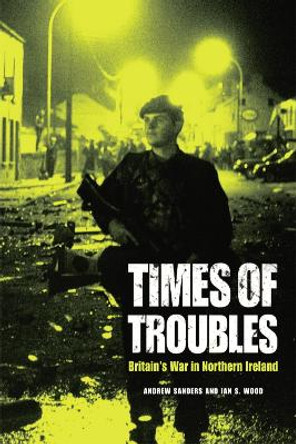 Times of Troubles: Britain's War in Northern Ireland by Andrew Sanders 9780748646562