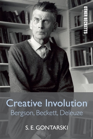 Creative Involution: Bergson, Beckett, Deleuze by Professor Stanley E. Gontarski 9780748697328