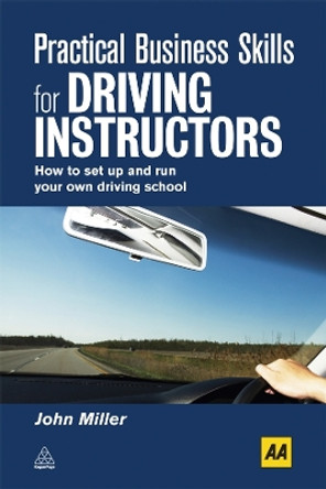 Practical Business Skills for Driving Instructors: How to Set Up and Run Your Own Driving School by John Miller 9780749453947