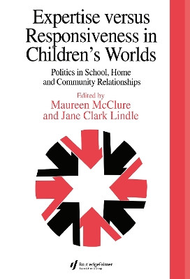 Expertise Versus Responsiveness In Children's Worlds: Politics In School, Home And Community Relationships by Jane Clark 9780750706674