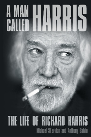 A Man Called Harris: The Life of Richard Harris by Michael Sheridan 9780750955584