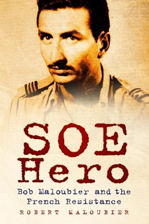 SOE Hero: Bob Maloubier and The French Resistance by Robert Maloubier 9780750966078