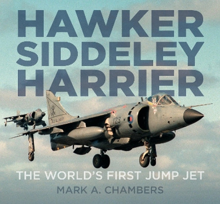 Hawker Siddeley Harrier: The World's First Jump Jet by Mark A. Chambers 9780750967433