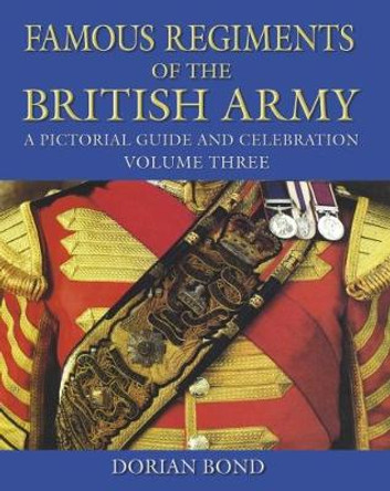 Famous Regiments of the British Army Volume Three: A Pictorial Guide and Celebration by Dorian Bond 9780750968362