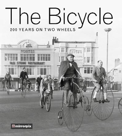 The Bicycle: 200 Years on Two Wheels by Mirrorpix 9780750980050