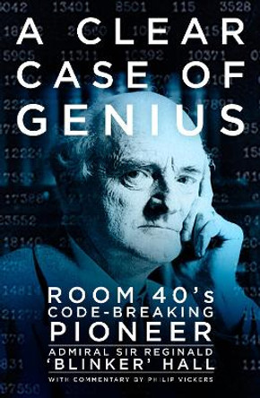 A Clear Case of Genius: Room 40's Code-breaking Pioneer by Reginald Hall 9780750982658