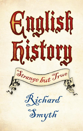 English History: Strange but True by Richard Smyth 9780750983648