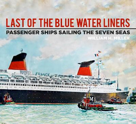 Last of the Blue Water Liners: Passenger Ships Sailing the Seven Seas by William H. Miller 9780750984331