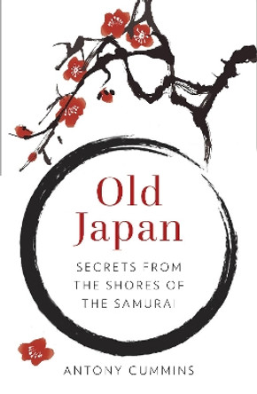 Old Japan: Secrets from the Shores of the Samurai by Antony Cummins 9780750984423