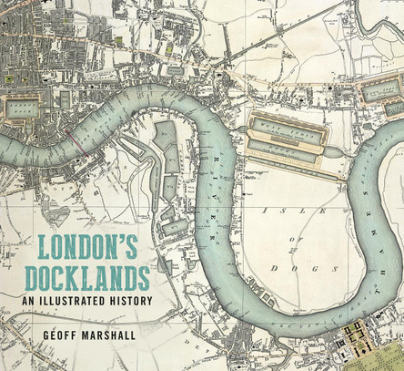 London's Docklands: An Illustrated History by Geoff Marshall 9780750987790