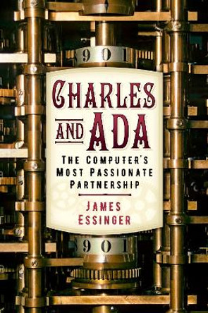 Charles and Ada: The Computer's Most Passionate Partnership by James Essinger 9780750990950