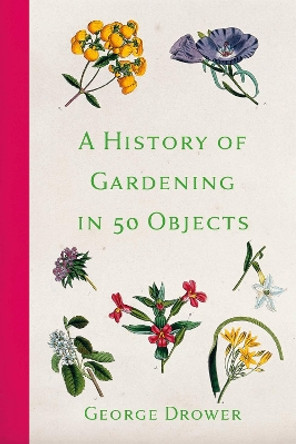 A History of Gardening in 50 Objects by George Drower 9780750991308