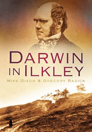 Darwin in Ilkley by Mike Dixon 9780752452838