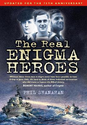 The Real Enigma Heroes by Phil Shanahan 9780752457857