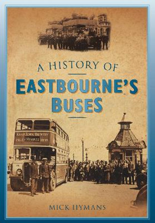 A History of Eastbourne's Buses by Mick Hymans 9780752458038