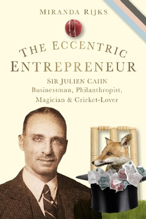 The Eccentric Entrepreneur: Sir Julien Cahn Businessman, Philanthropist, Magician and Cricket-Lover by Miranda Rijks 9780752459240