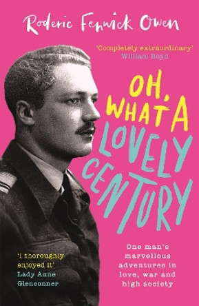 Oh, What a Lovely Century: One man's marvellous adventures in love, war and high society by Roderic Fenwick Owen 9780751583021