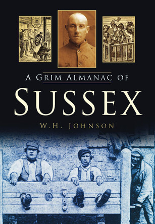 A Grim Almanac of Sussex by W. H. Johnson 9780752465098