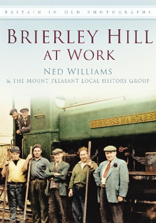 Brierley Hill at Work: Britain in Old Photographs by Ned Williams 9780752465111