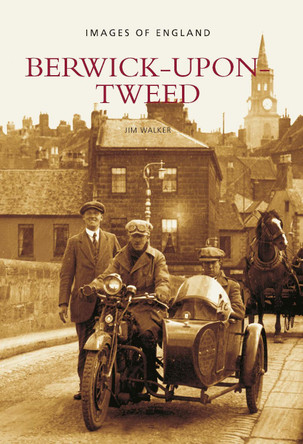 Berwick-Upon-Tweed: Berwick-Upon-Tweed: Images of England by Jim Walker 9780752415178