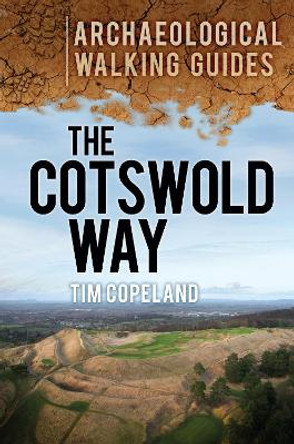 The Cotswold Way: An Archaeological Walking Guide by Tim Copeland 9780752467283