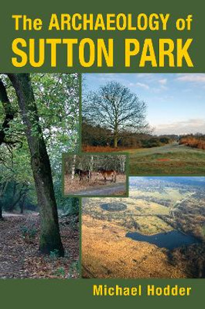 The Archaeology of Sutton Park by Michael Hodder 9780752468006