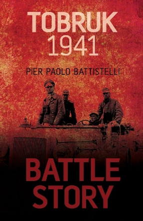 Battle Story: Tobruk 1941 by Pier Paolo Battistelli 9780752468785