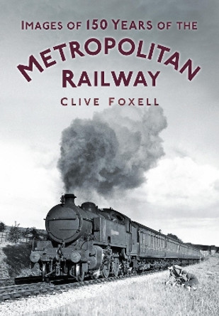 Images of 150 Years of the Metropolitan Railway by Clive Foxell 9780752470092