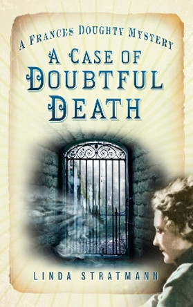 A Case of Doubtful Death: A Frances Doughty Mystery 3 by Linda Stratmann 9780752470184