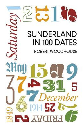 Sunderland in 100 Dates by Robert Woodhouse 9780752476483