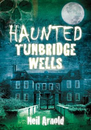 Haunted Tunbridge Wells by Neil Arnold 9780752480497