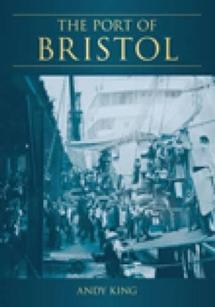 The Port of Bristol by Andy King 9780752427867