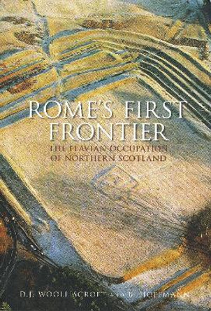 Rome's First Frontier: The Flavian Occupation of Northern Scotland by David Woolliscroft 9780752430447