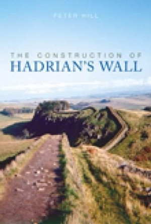 The Construction of Hadrian's Wall by Peter Hall 9780752440118